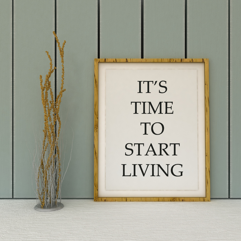 It's time to start living