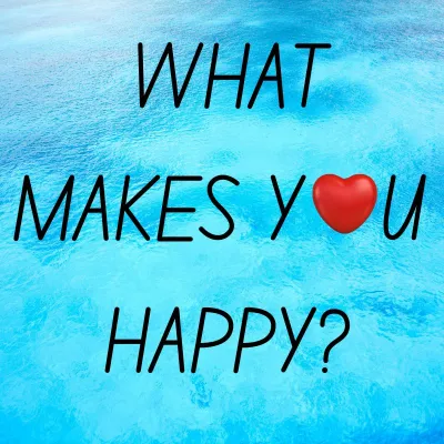 What makes you happy?