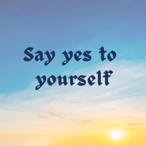 Say yes to yourself why you say no blog 2 may 2024